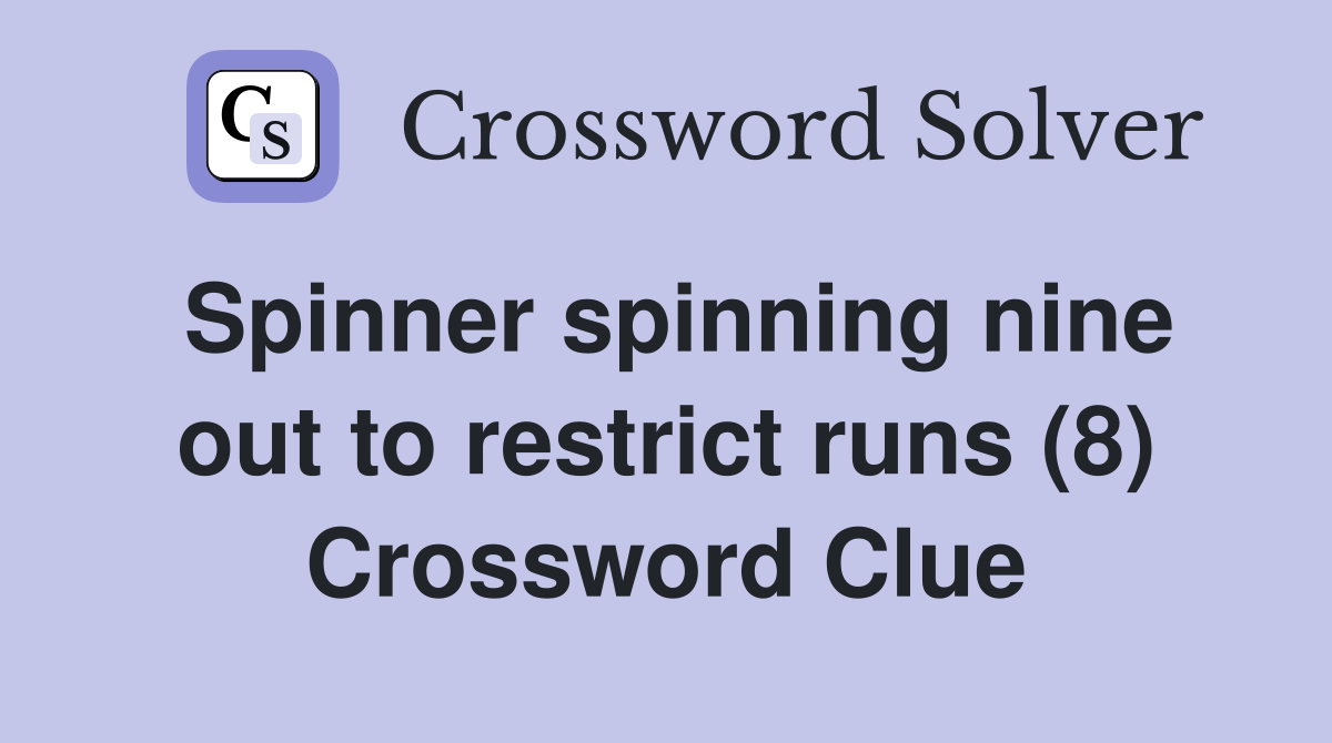 Spinner spinning nine out to restrict runs (8) Crossword Clue Answers